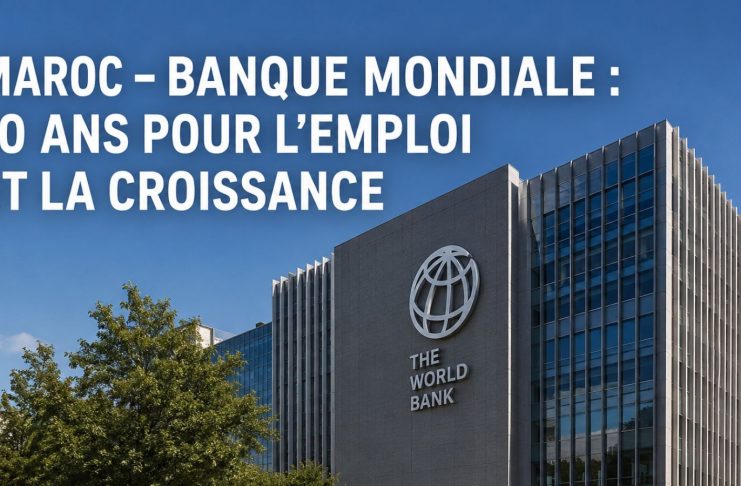 Banque mondiale : un partenariat de 10 ans pour soutenir la croissance et l’emploi au Maroc